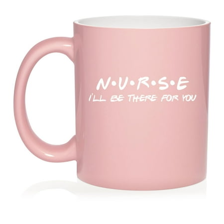 

Nurse I ll Be There For You Funny Gift For Nurse Ceramic Coffee Mug Tea Cup Gift for Her Him Friend Coworker Wife Husband (11oz Light Pink)