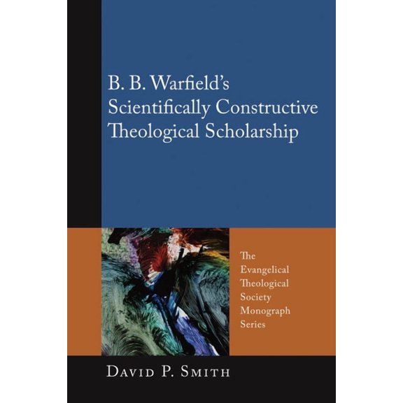 Evangelical Theological Society Monograp B. B. Warfield's Scientifically Constructive Theological Scholarship, Book 10, (Paperback)