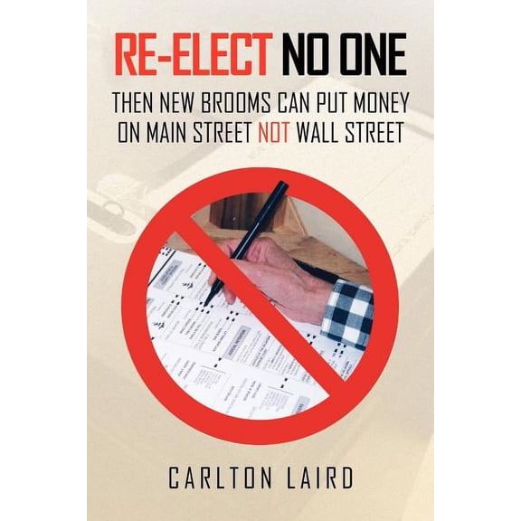 RE-ELECT NO ONE: Then New Brooms Can Put Money On Main Street Not Wall Street
