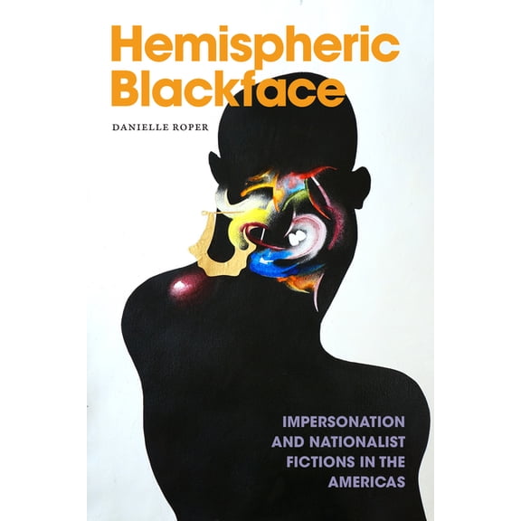 Dissident Acts Hemispheric Blackface: Impersonation and Nationalist Fictions in the Americas, (Hardcover)