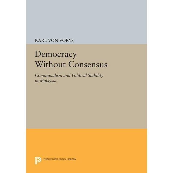 Princeton Legacy Library Democracy Without Consensus: Communalism and Political Stability in Malaysia, Book 1693, (Paperback)