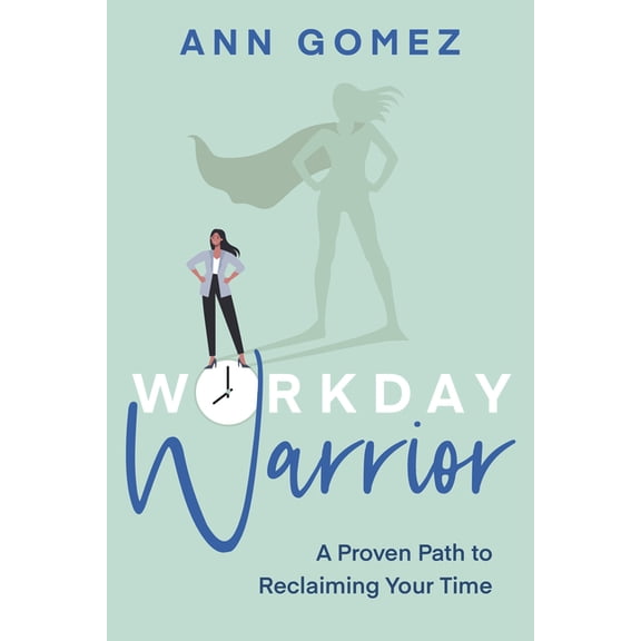 Workday Warrior: A Proven Path to Reclaiming Your Time, (Paperback)