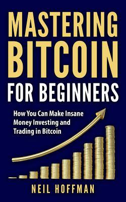 Bitcoin Mastering Bitcoin For Be!   ginners How You Can Make Insane Money Investing And Trading In Bitcoin Bitcoin Mining Bitcoin Trading - 