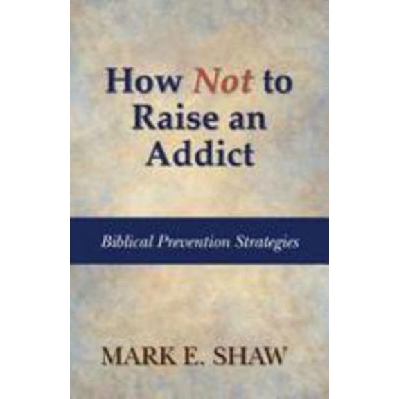 Pre-Owned How Not to Raise an Addict: Biblical Prevention Strategies (Paperback) 1936141353 9781936141357