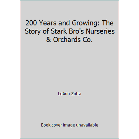 Pre-Owned 200 Years and Growing: The Story of Stark Bro's Nurseries & Orchards Co. (Hardcover) 0692312919 9780692312919