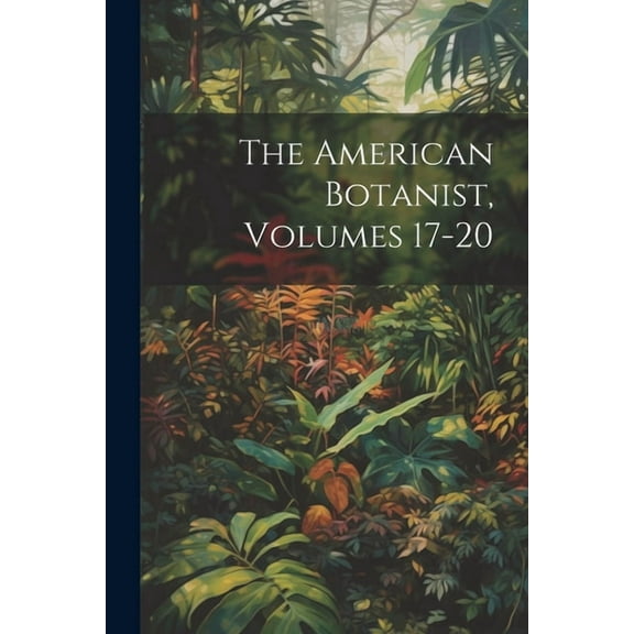 The American Botanist, Volumes 17-20 (Paperback)