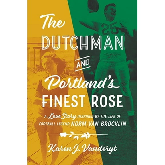 Pre-Owned The Dutchman and Portland's Finest Rose: A Love Story Inspired by the Life of Football Legend Norm Van Brocklin (Paperback) 069242394X 9780692423943