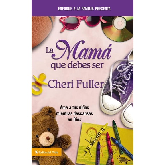 Enfoque a la Familia Presenta: La Mamá Que Debes Ser : Amando a Tus Niños Mientras Descansas En Dios (Paperback)