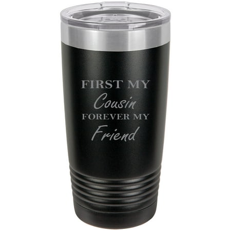

First My Cousin Forever My Friend Stainless Steel Engraved Insulated Tumbler 20 Oz Travel Coffee Mug Black