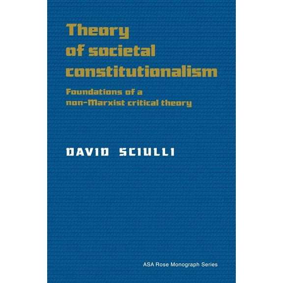 American Sociological Association Rose M Theory of Societal Constitutionalism: Foundations of a Non-Marxist Critical Theory, (Paperback)