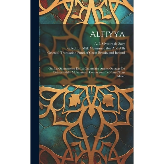 Alfiyya: Ou, La quintessence de la grammaire arabe, ouvrage de Djémal-Eddin Mohammed, connu sous le nom d'Ebn-Malec (Hardcover)