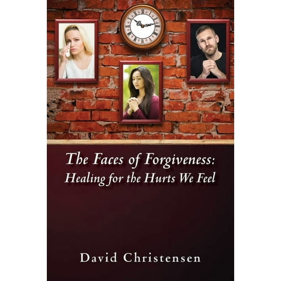 The Faces of Forgiveness: Healing for the Hurts We Feel