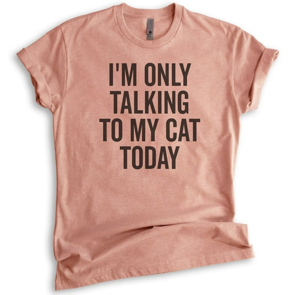 I'm Only Talking To My Cat Today Shirt, Unisex Women's Men's Shirt, Cat Shirt, Cat Owner Shirt, Kitten Tee, Heather Sunset, Medium