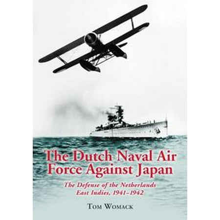 The Dutch Naval Air Force Against Japan: The Defense of the Netherlands East Indies, 1941-1942 -