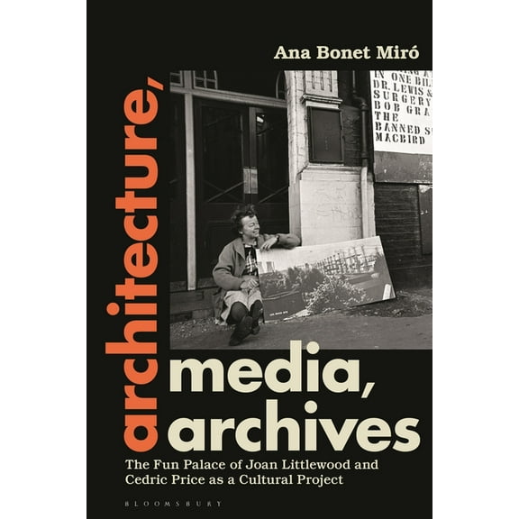 Architecture, Media, Archives: The Fun Palace of Joan Littlewood and Cedric Price as a Cultural Project, (Hardcover)