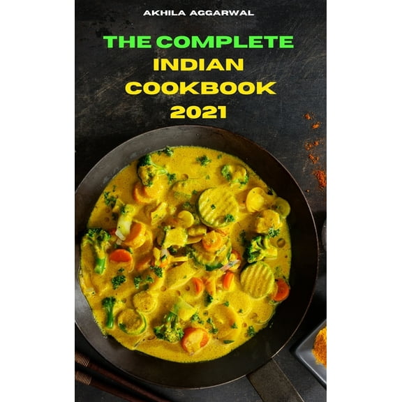 The Complete Indian Cookbook 2021 : Traditional, Creative and Delicious Indian Recipes To prepare easily at home (Hardcover)
