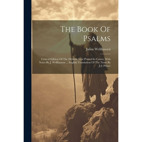 The Book Of Psalms; Critical Edition Of The Hebrew Text Printed In Colors, With Notes By J. Wellhausen ... English Translation Of The Notes By J.d. Prince (Paperback)