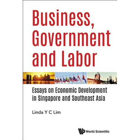 Religious Essay Topics Business Government And Labor Essays On Economic Development In Singapore And Southeast Asia Thomas Paine Essays also How To Start A Comparing And Contrasting Essay Business Government And Labor Essays On Economic Development In Essay Witing