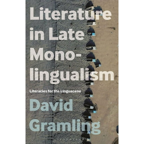 Literature in Late Monolingualism: Literacies for the Linguacene, (Paperback)