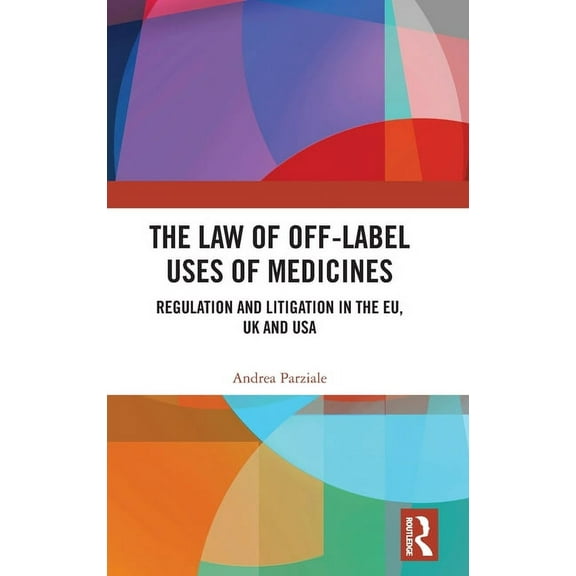 The Law of Off-label Uses of Medicines: Regulation and Litigation in the EU, UK and USA, (Hardcover)