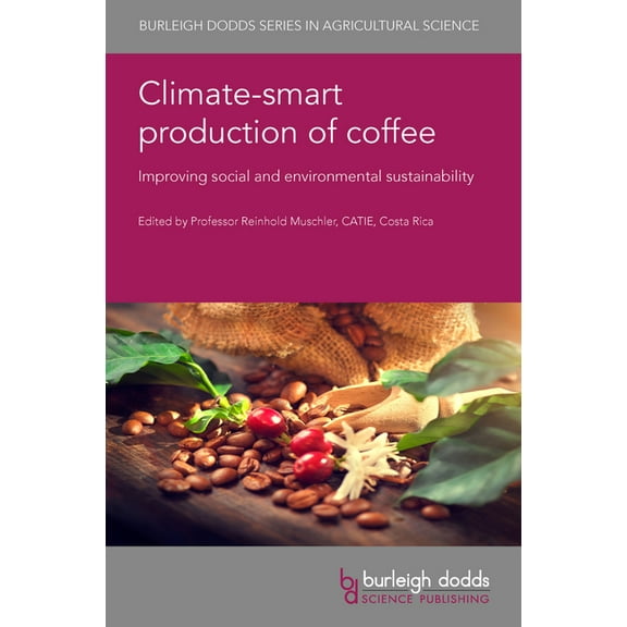 Burleigh Dodds Agricultural Science Climate-Smart Production of Coffee: Improving Social and Environmental Sustainability, Book 111, (Hardcover)