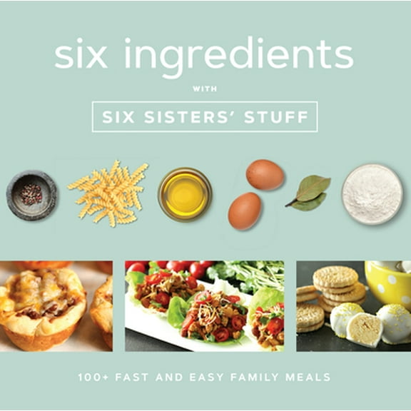 Pre-Owned Six Ingredients with Six Sisters' Stuff: 100  Fast and Easy Family Meals (Paperback) 1629725994 9781629725994