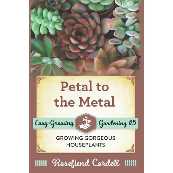 Easy-Growing Gardening: Petal to the Metal: Growing Gorgeous Houseplants (Paperback)