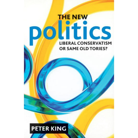 The New Politics: Liberal Conservatism or Same Old Tories?, (Hardcover)