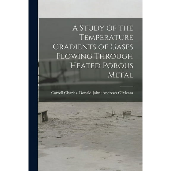 A Study of the Temperature Gradients of Gases Flowing Through Heated Porous Metal, (Paperback)