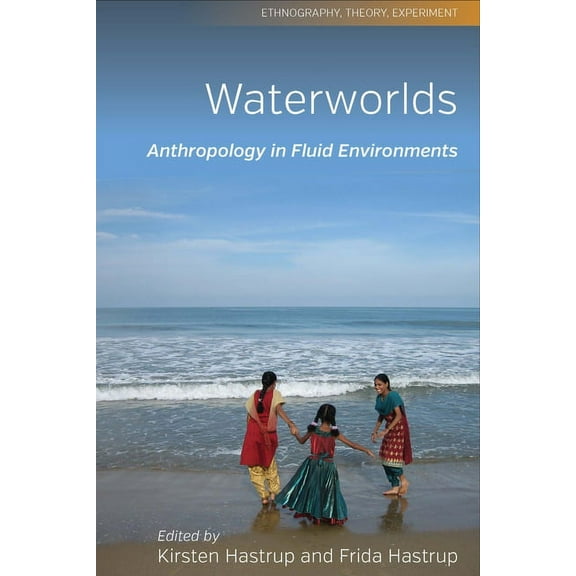 Ethnography, Theory, Experiment Waterworlds: Anthropology in Fluid Environments, Book 3, (Paperback)