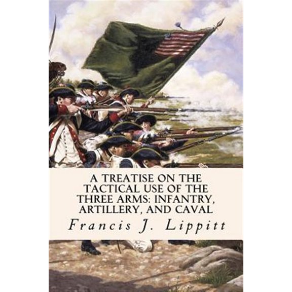 Pre-Owned A Treatise on the Tactical Use of the Three Arms: Infantry, Artillery, and Caval