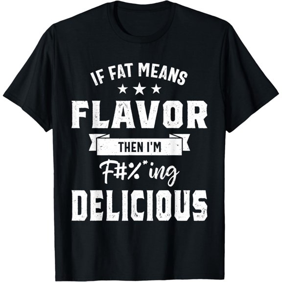 t-shirt If Fat Means Flavor Then I'm Delicious T-shirt Funny Foodie T-Shirt.