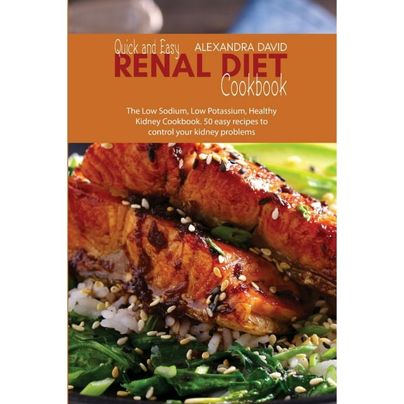 Quick and Easy Renal Diet Cookbook: The Low Sodium, Low Potassium, Healthy Kidney Cookbook. 50 easy recipes to control your kidney problems (Paperback)