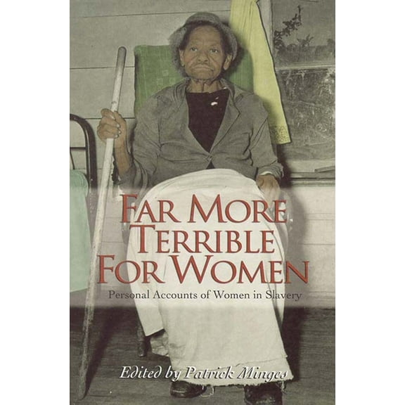 Real Voices, Real History Far More Terrible for Women: Personal Accounts of Women in Slavery, (Paperback)