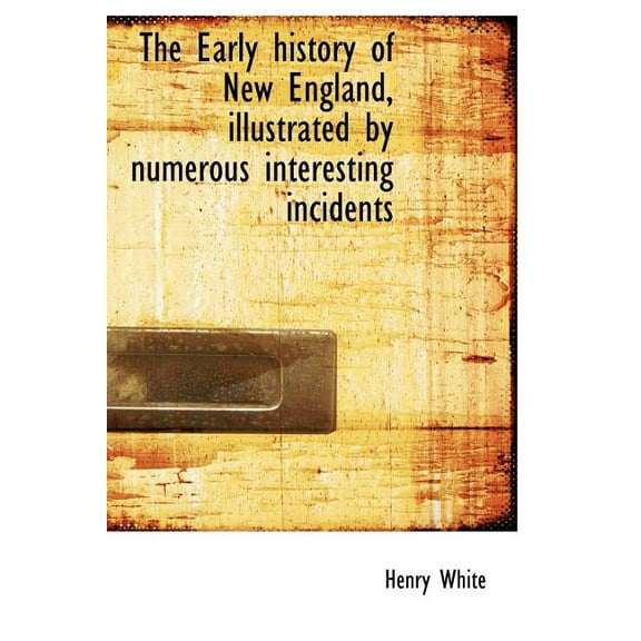 The Early History of New England, Illustrated by Numerous Interesting Incidents (Hardcover)