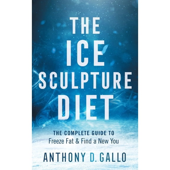 Pre-Owned The Ice Sculpture Diet: The Complete Guide to Freeze Fat & Find a New You (Paperback) 1544518668 9781544518664