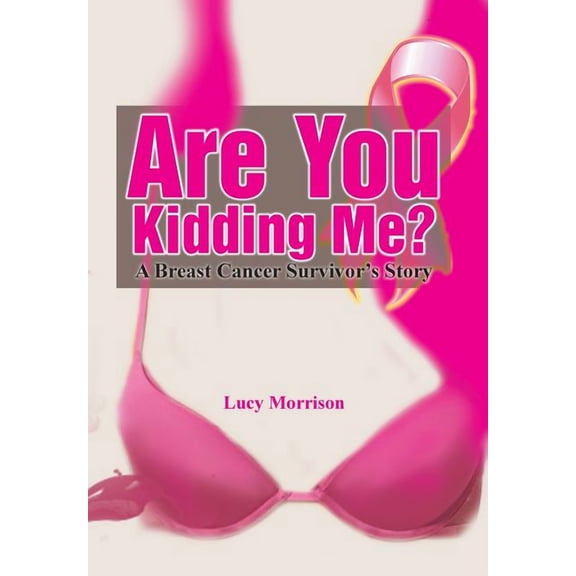 Are You Kidding Me?: A Breast Cancer Survivor's Story, (Hardcover)