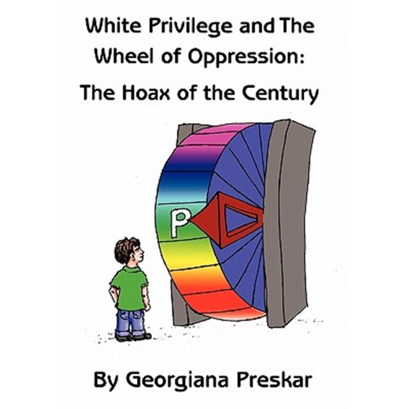 Pre-Owned White Privilege and the Wheel of Oppression : The Hoax of the Century