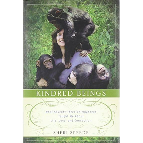 Pre-Owned Kindred Beings: What Seventy-Three Chimpanzees Taught Me about Life, Love, and Connection (Hardcover) 0062132482 9780062132482