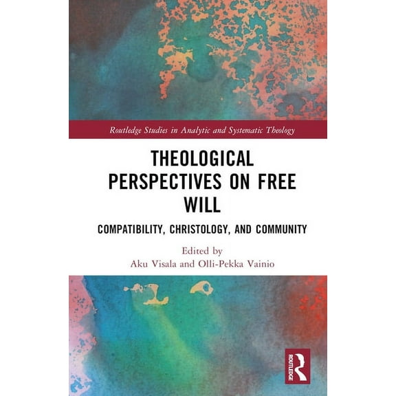 Routledge Studies in Analytic and System Theological Perspectives on Free Will: Compatibility, Christology, and Community, (Hardcover)