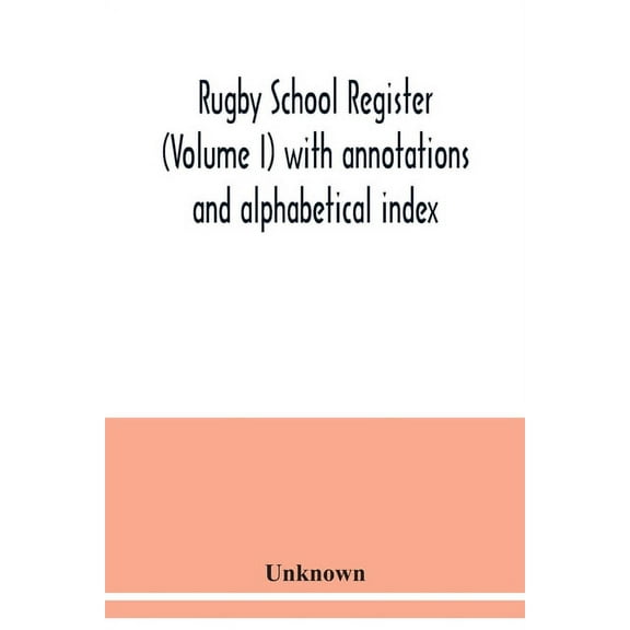 Rugby school register (Volume I) with annotations and alphabetical index, (Paperback)