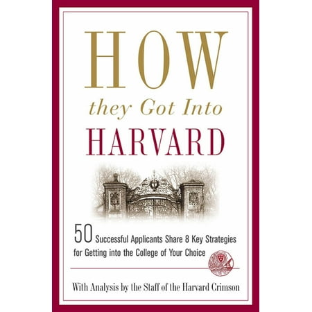How They Got into Harvard : 50 Successful Applicants Share 8 Key Strategies for Getting into the College of Your (Best Medical Schools For Non Traditional Applicants)