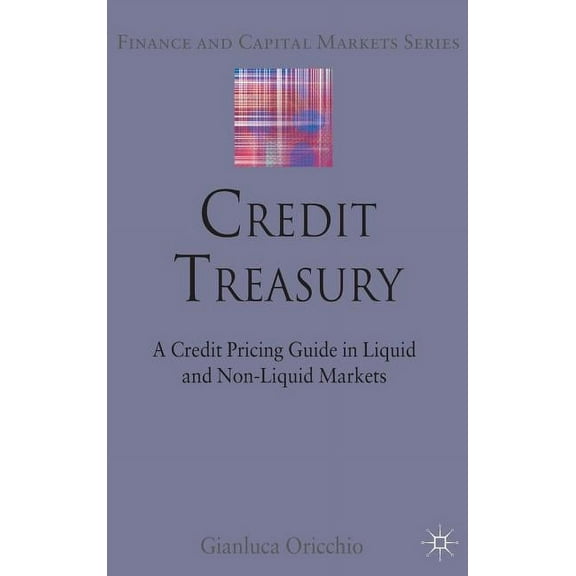 Finance and Capital Markets Credit Treasury: A Credit Pricing Guide in Liquid and Non-Liquid Markets, (Hardcover)