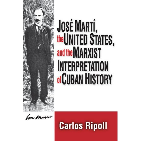 Jose Marti, the United States, and the Marxist Interpretation of Cuban, (Paperback)