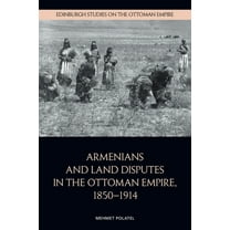 Edinburgh Studies on the Ottoman Empire Armenians and Land Disputes in the Ottoman Empire, 1850-1914, (Paperback)