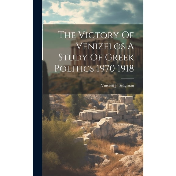 The Victory Of Venizelos A Study Of Greek Politics 1970 1918 (Hardcover)