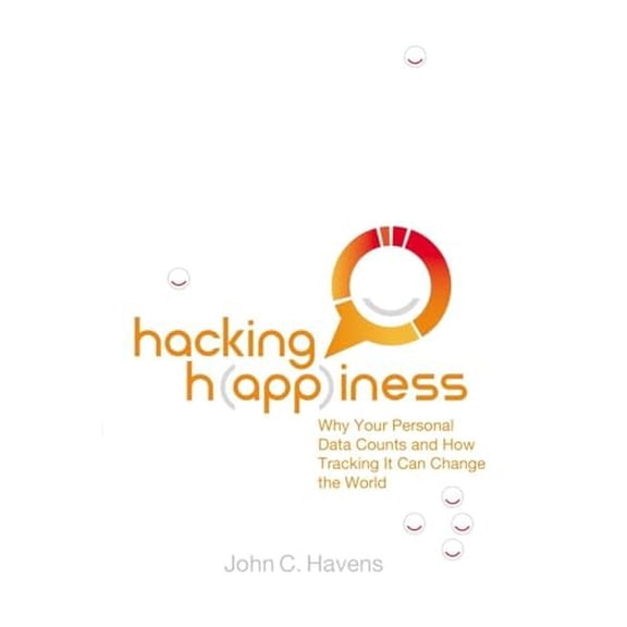 Pre-Owned Hacking Happiness: Why Your Personal Data Counts and How Tracking It Can Change the World (Paperback) 0399173196 9780399173196