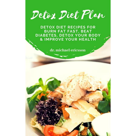 Detox Diet Plan: Detox Diet Recipes For Burn Fat Fast, Beat Diabetes, Detox Your Body & Improve Your Health -