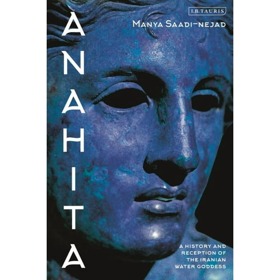 Anahita: A History and Reception of the Iranian Water Goddess, (Hardcover)