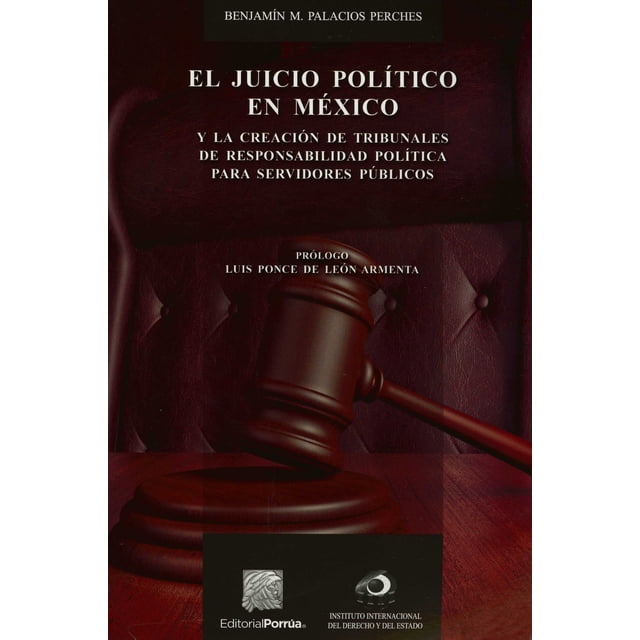 EL JUICIO POLITICO EN MEXICO Y LA CREACION DE TRIBUNALES D E RESPONSABILIDAD PORRUA BENJAMIN M. PALACIOS PERCHES